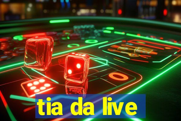 tia da live